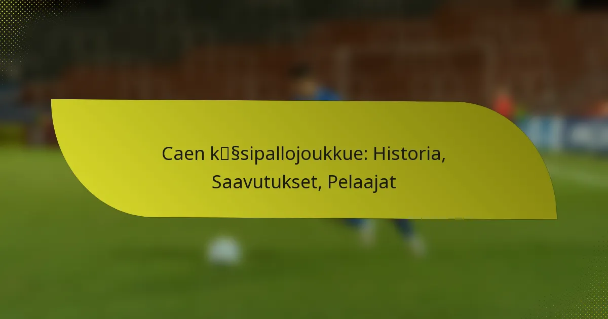 Caen käsipallojoukkue: Historia, Saavutukset, Pelaajat