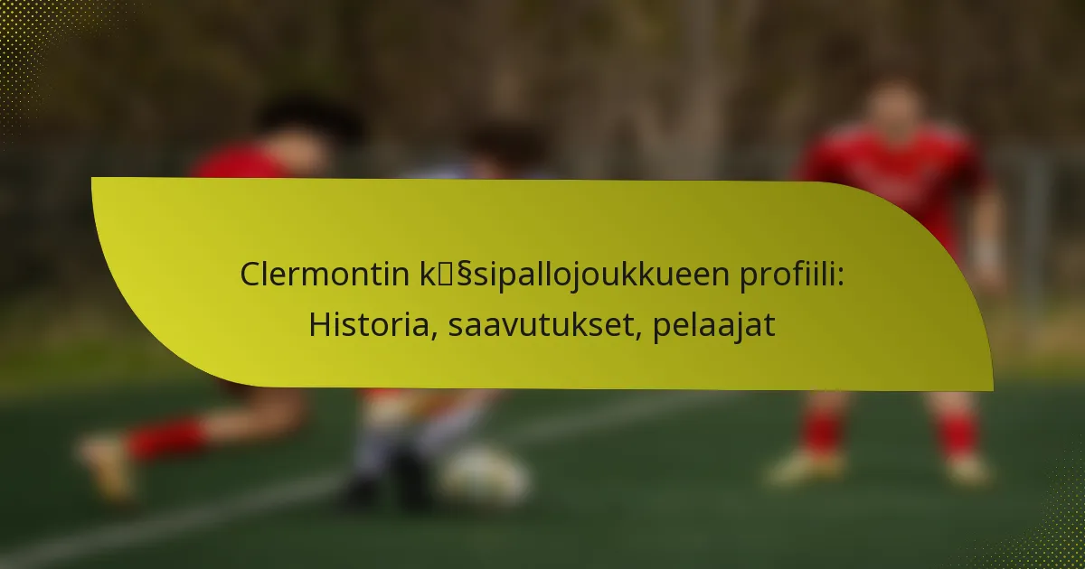 Clermontin käsipallojoukkueen profiili: Historia, saavutukset, pelaajat