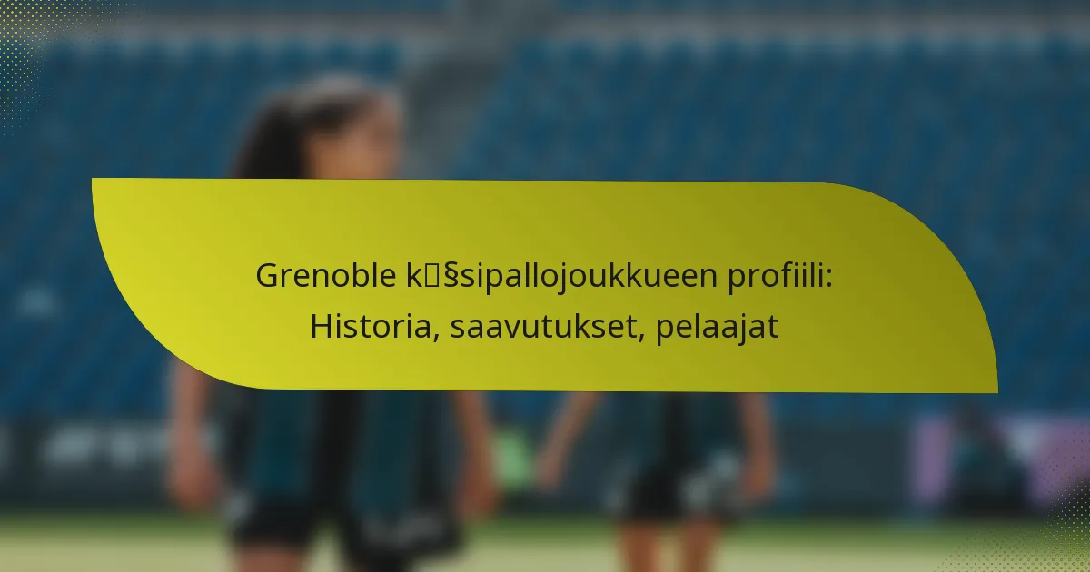 Grenoble käsipallojoukkueen profiili: Historia, saavutukset, pelaajat