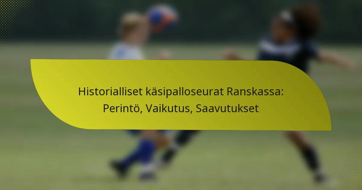 Historialliset käsipalloseurat Ranskassa: Perintö, Vaikutus, Saavutukset