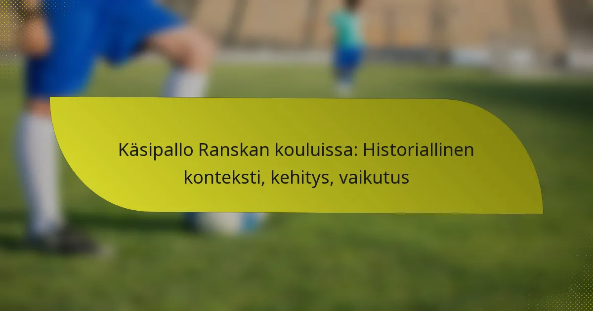 Käsipallo Ranskan kouluissa: Historiallinen konteksti, kehitys, vaikutus