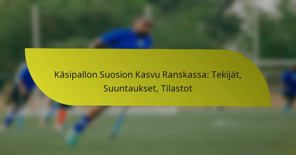 Käsipallon Suosion Kasvu Ranskassa: Tekijät, Suuntaukset, Tilastot