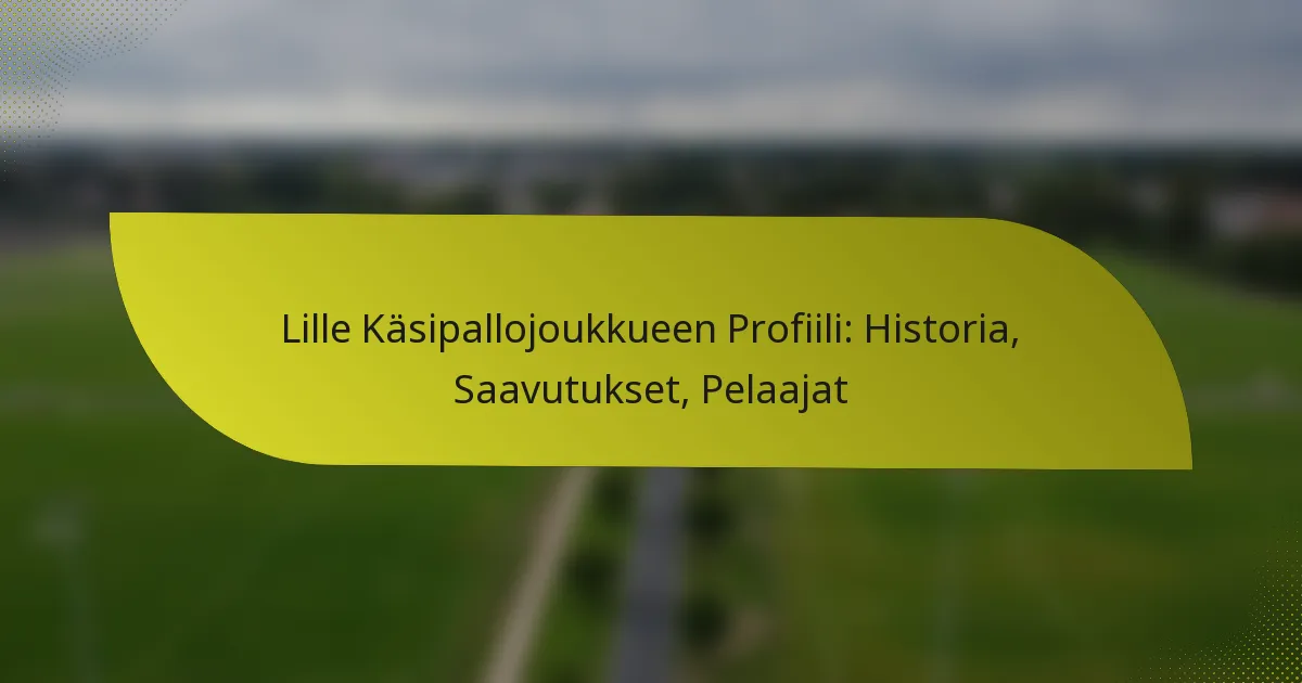 Lille Käsipallojoukkueen Profiili: Historia, Saavutukset, Pelaajat