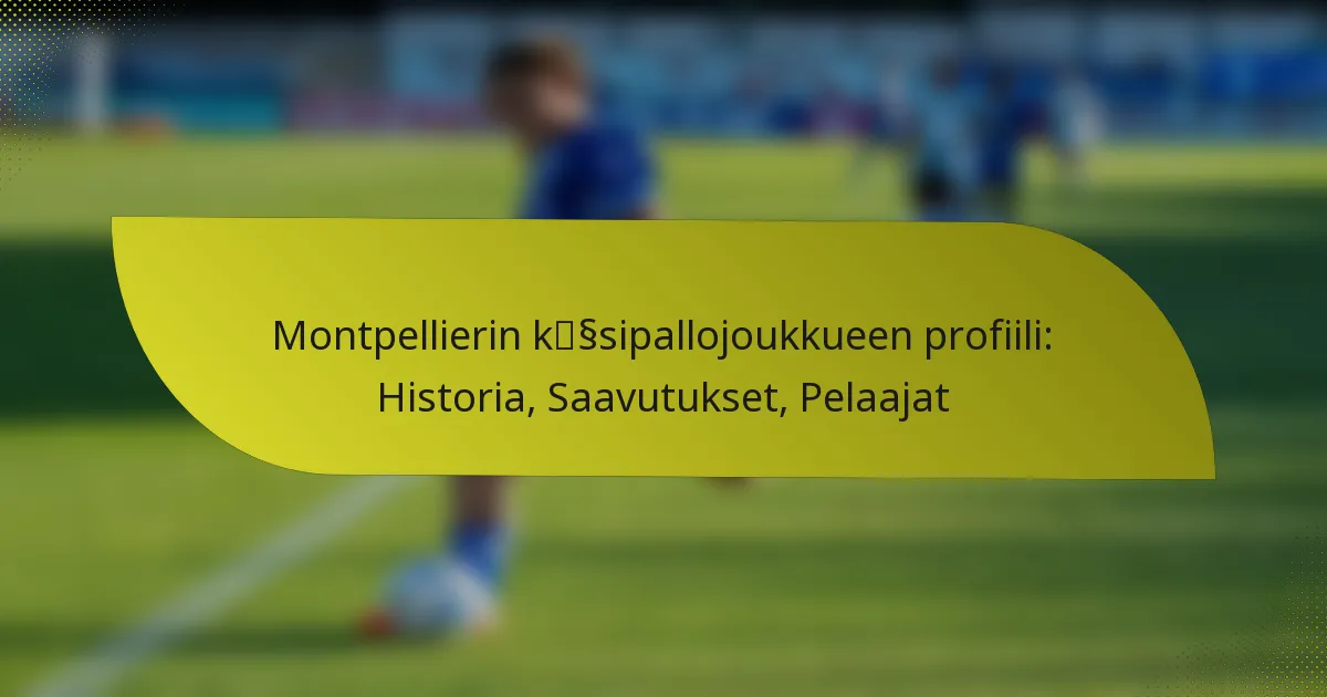 Montpellierin käsipallojoukkueen profiili: Historia, Saavutukset, Pelaajat