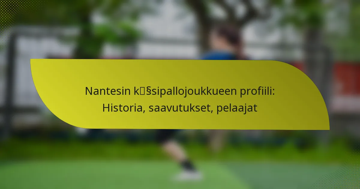 Nantesin käsipallojoukkueen profiili: Historia, saavutukset, pelaajat
