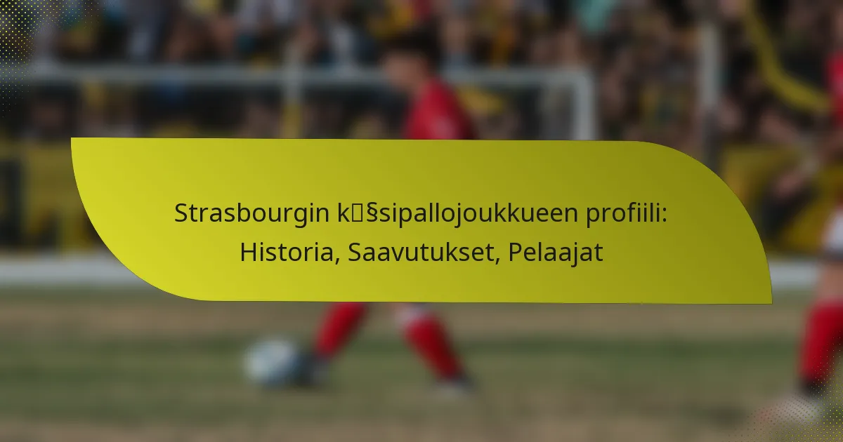 Strasbourgin käsipallojoukkueen profiili: Historia, Saavutukset, Pelaajat