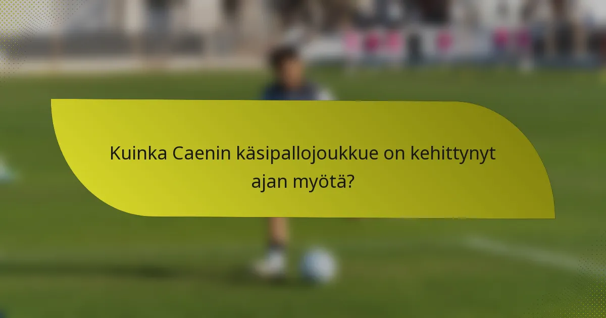 Kuinka Caenin käsipallojoukkue on kehittynyt ajan myötä?