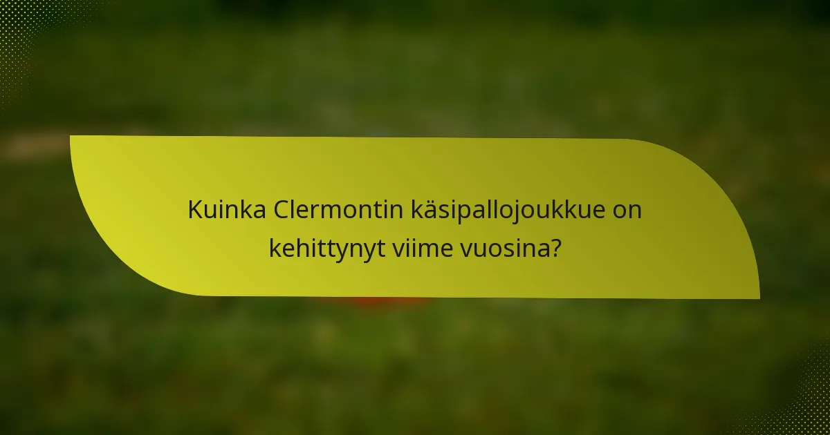 Kuinka Clermontin käsipallojoukkue on kehittynyt viime vuosina?