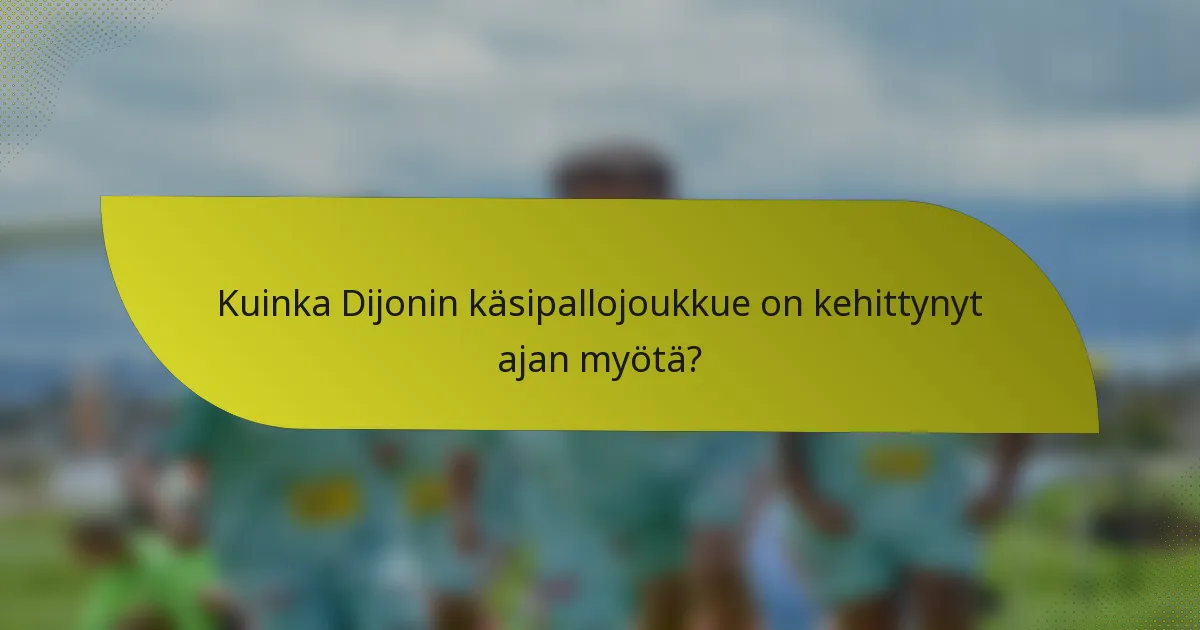 Kuinka Dijonin käsipallojoukkue on kehittynyt ajan myötä?
