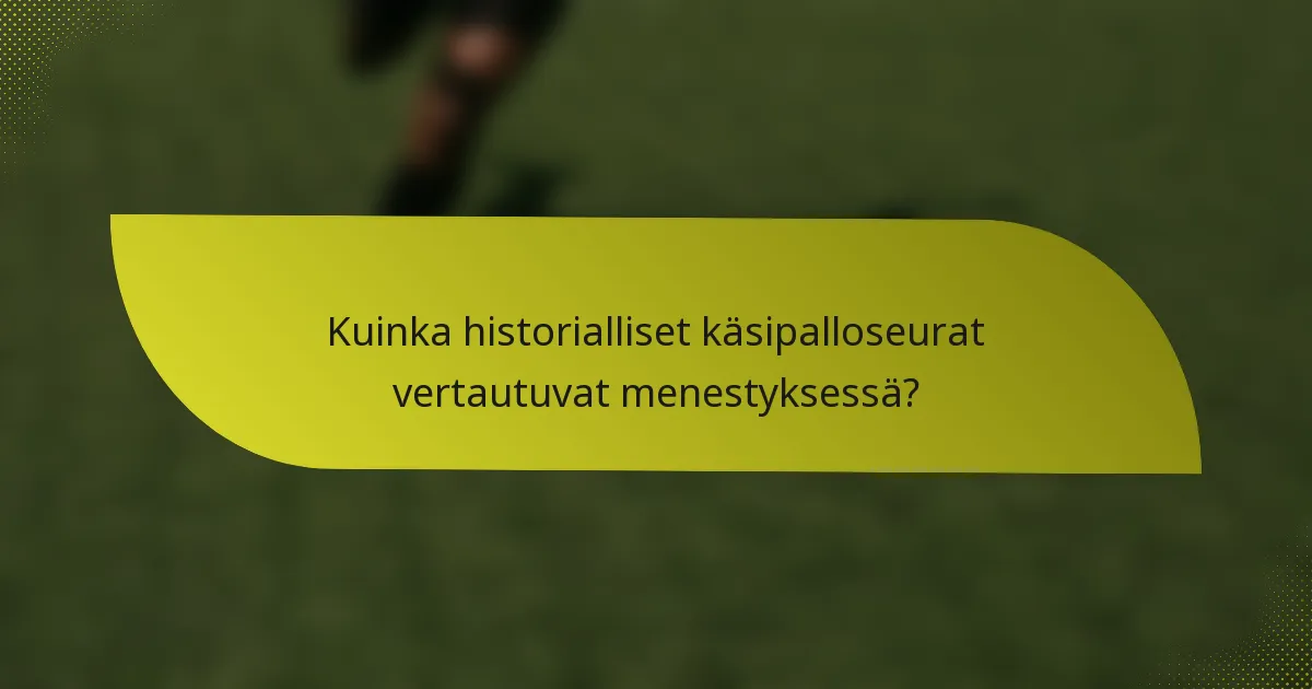 Kuinka historialliset käsipalloseurat vertautuvat menestyksessä?