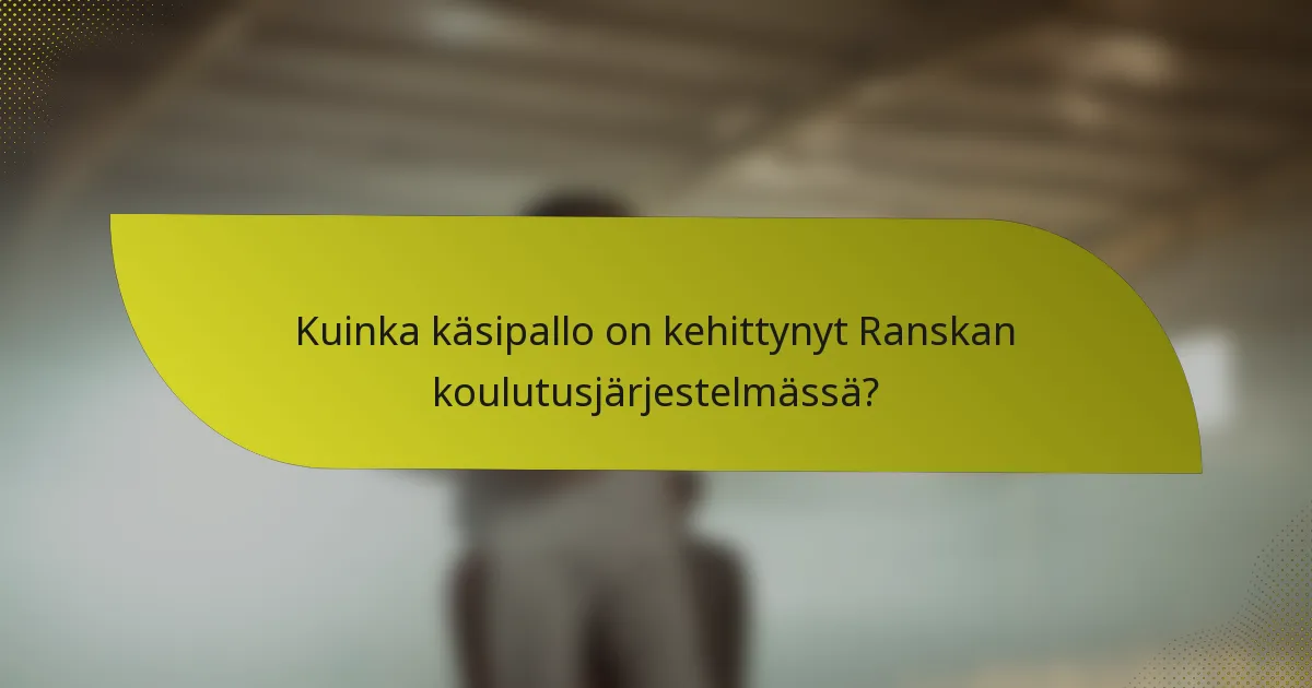 Kuinka käsipallo on kehittynyt Ranskan koulutusjärjestelmässä?