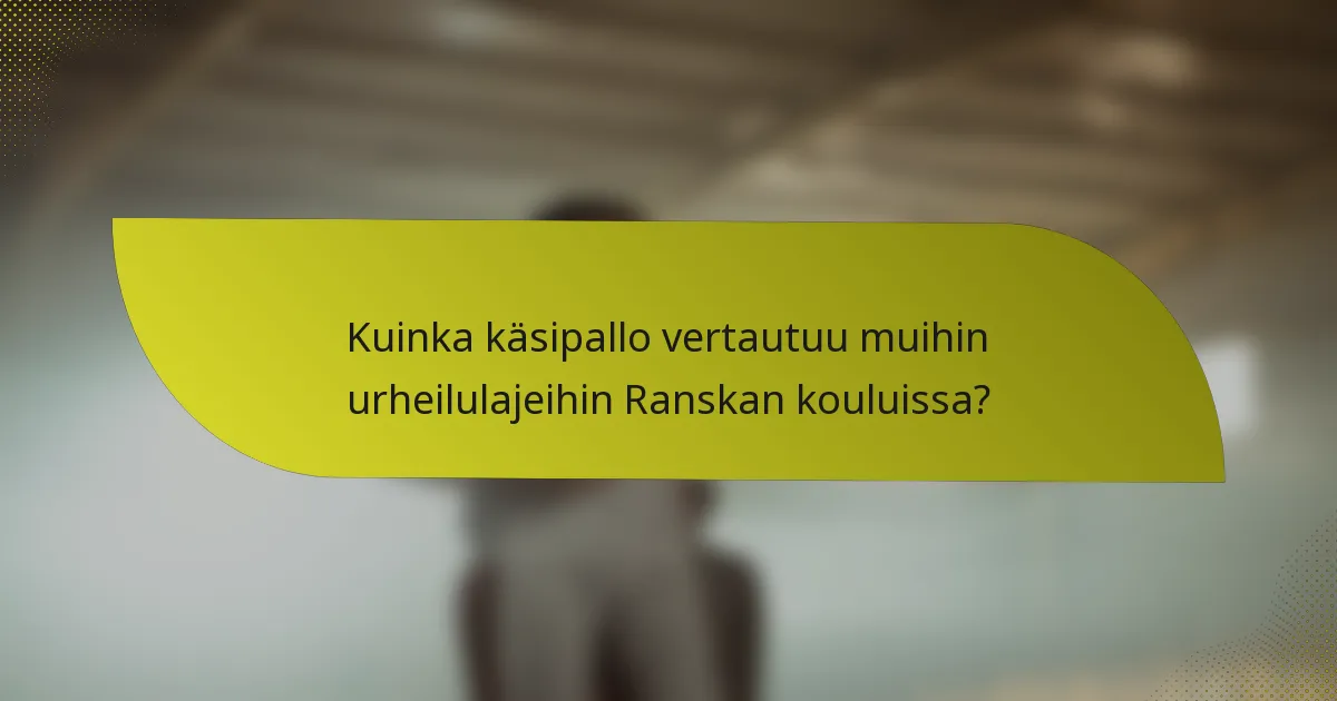 Kuinka käsipallo vertautuu muihin urheilulajeihin Ranskan kouluissa?