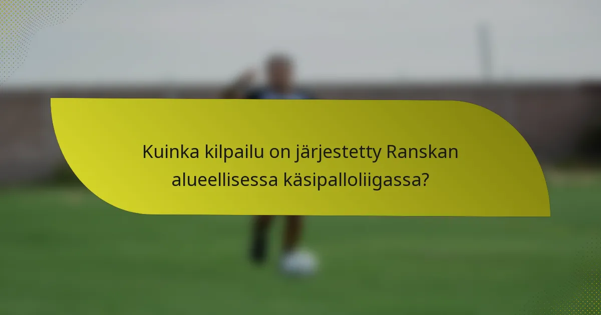 Kuinka kilpailu on järjestetty Ranskan alueellisessa käsipalloliigassa?