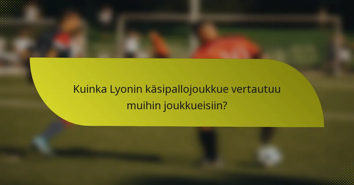 Kuinka Lyonin käsipallojoukkue vertautuu muihin joukkueisiin?
