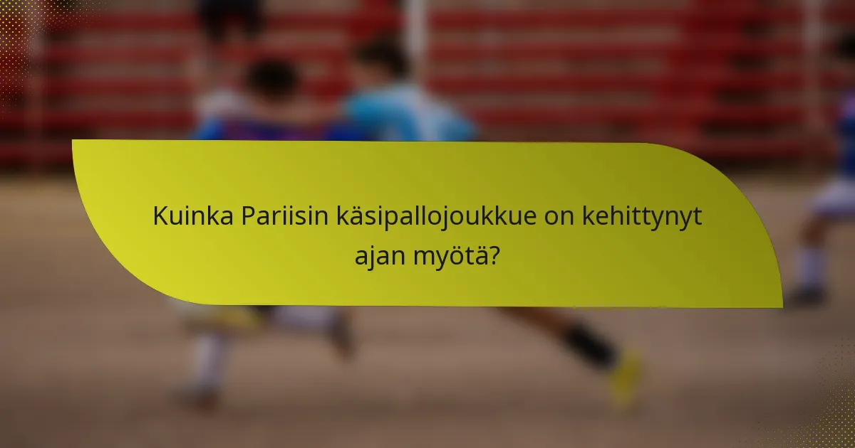 Kuinka Pariisin käsipallojoukkue on kehittynyt ajan myötä?