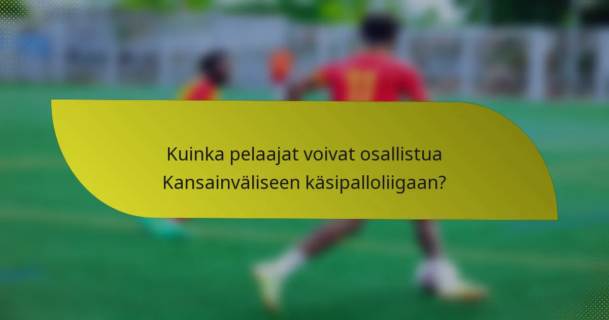 Kuinka pelaajat voivat osallistua Kansainväliseen käsipalloliigaan?