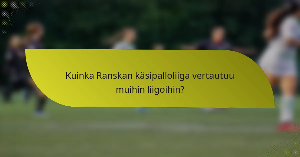 Kuinka Ranskan käsipalloliiga vertautuu muihin liigoihin?