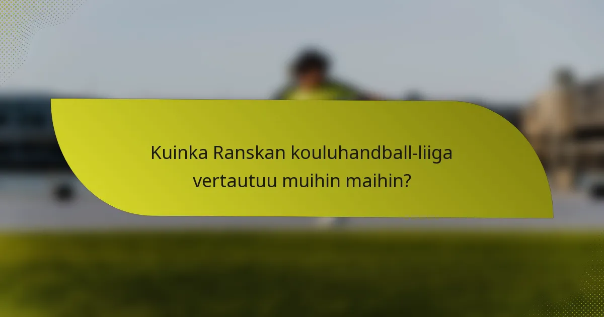 Kuinka Ranskan kouluhandball-liiga vertautuu muihin maihin?
