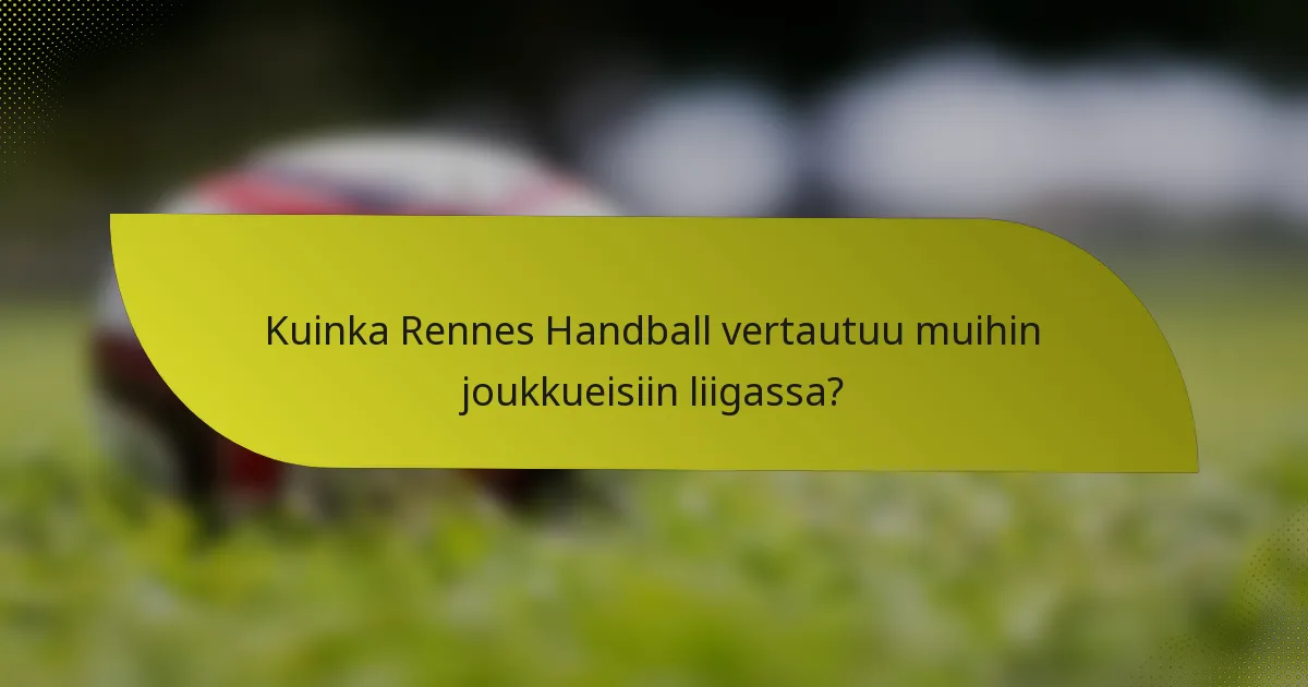 Kuinka Rennes Handball vertautuu muihin joukkueisiin liigassa?