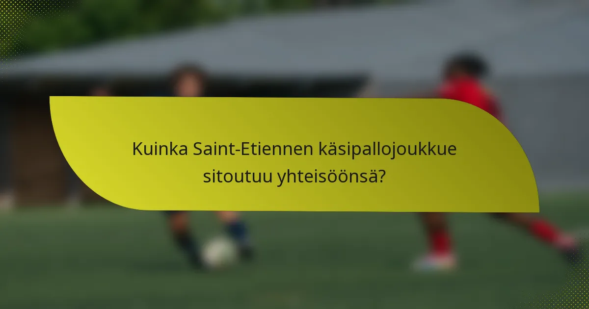 Kuinka Saint-Etiennen käsipallojoukkue sitoutuu yhteisöönsä?