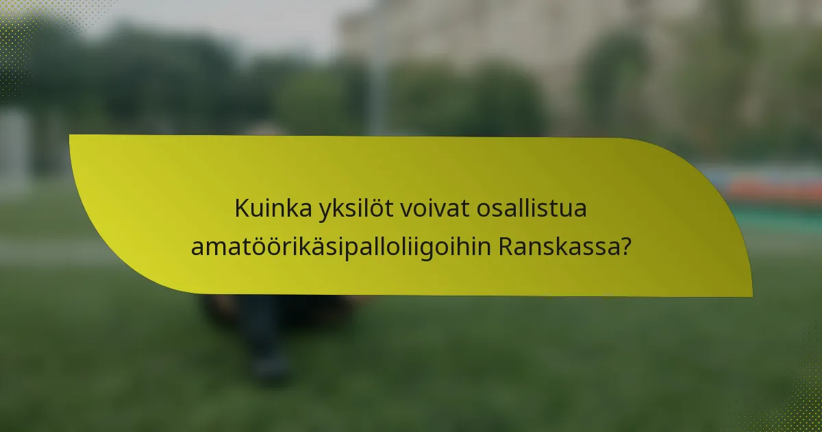Kuinka yksilöt voivat osallistua amatöörikäsipalloliigoihin Ranskassa?