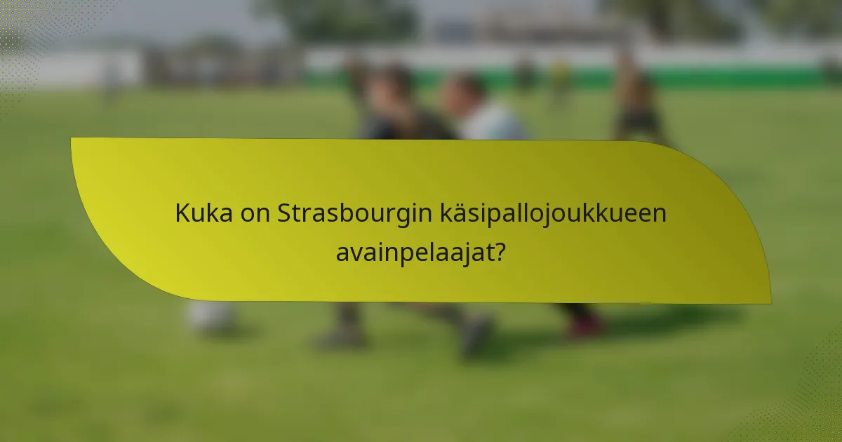 Kuka on Strasbourgin käsipallojoukkueen avainpelaajat?