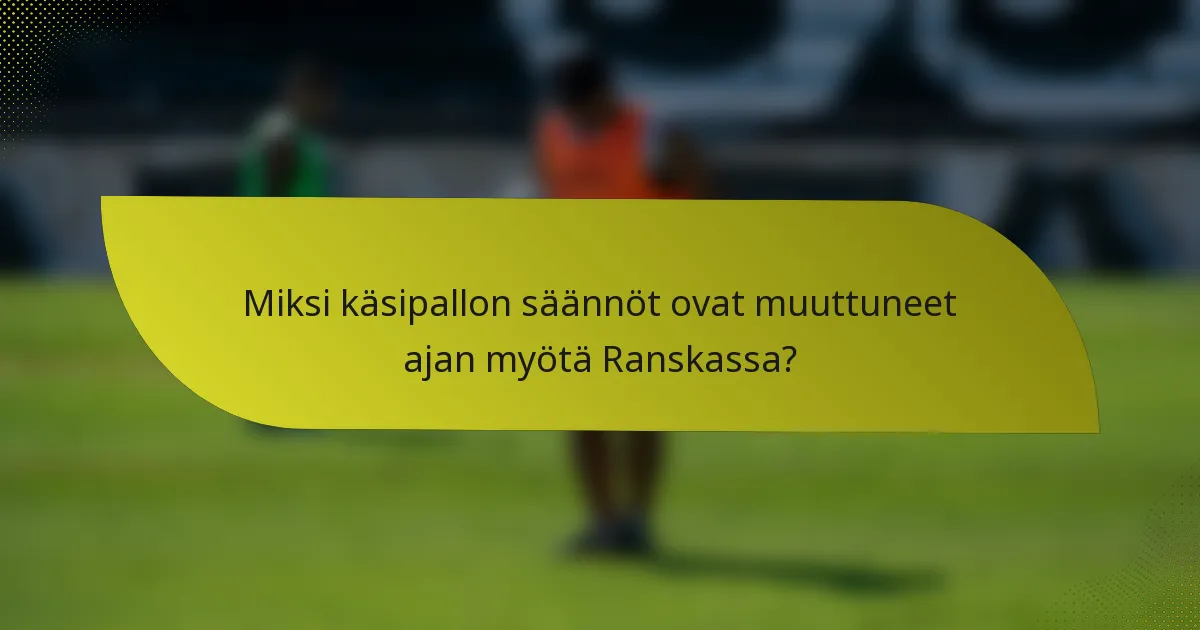 Miksi käsipallon säännöt ovat muuttuneet ajan myötä Ranskassa?