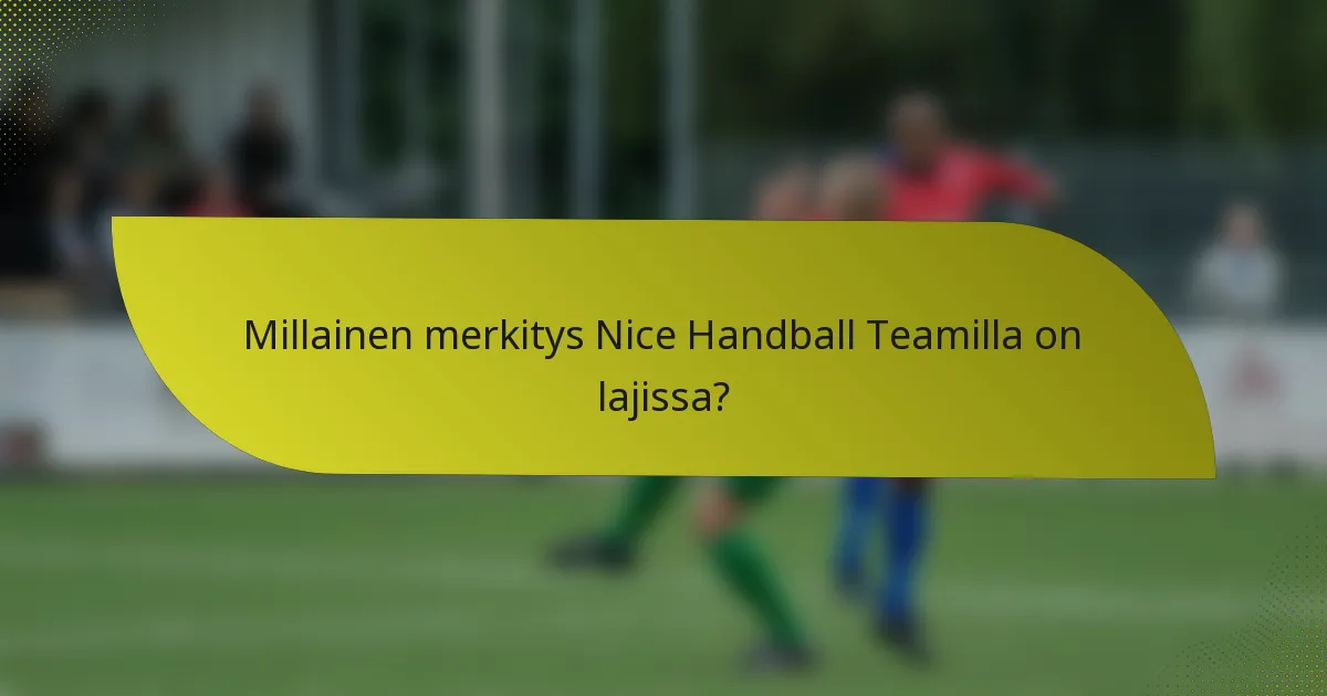 Millainen merkitys Nice Handball Teamilla on lajissa?