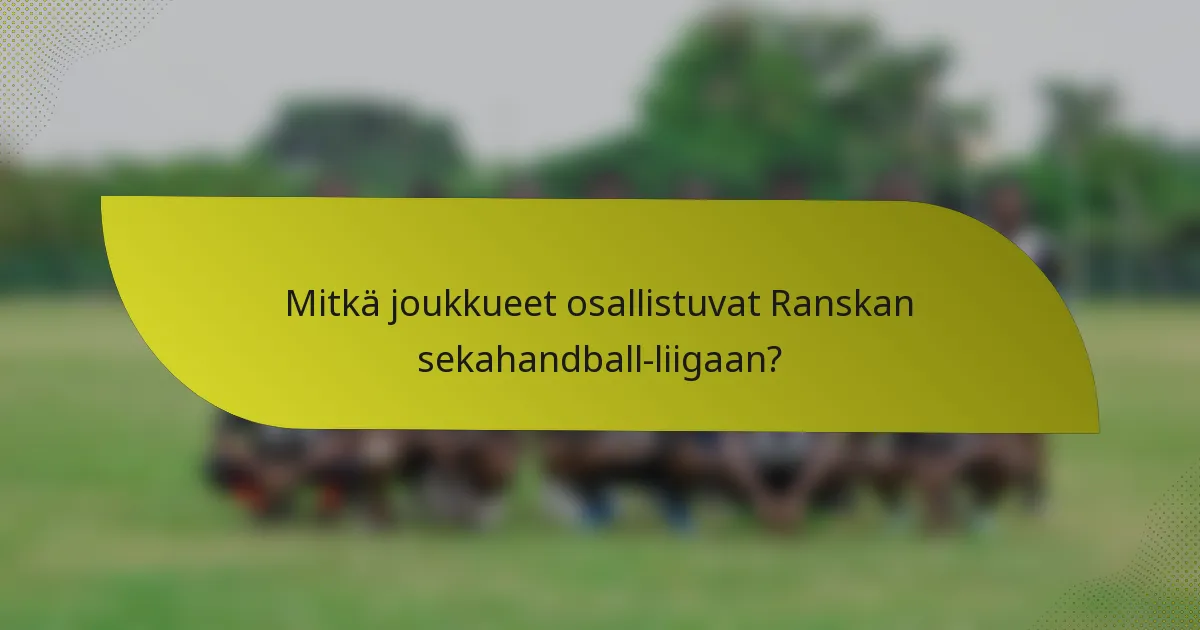 Mitkä joukkueet osallistuvat Ranskan sekahandball-liigaan?