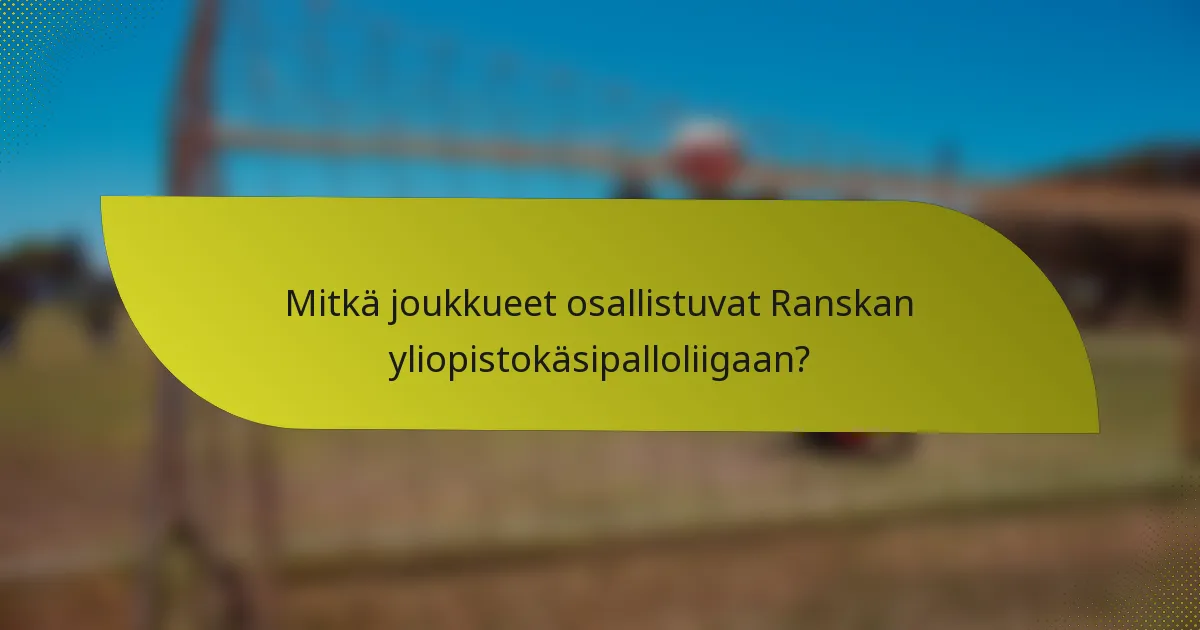 Mitkä joukkueet osallistuvat Ranskan yliopistokäsipalloliigaan?