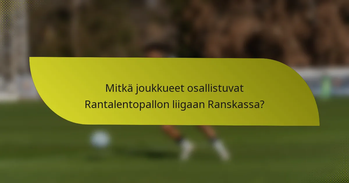 Mitkä joukkueet osallistuvat Rantalentopallon liigaan Ranskassa?