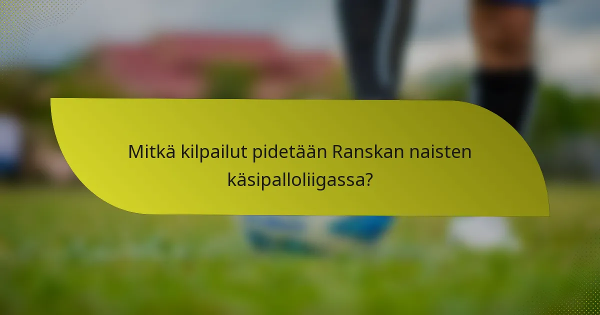 Mitkä kilpailut pidetään Ranskan naisten käsipalloliigassa?