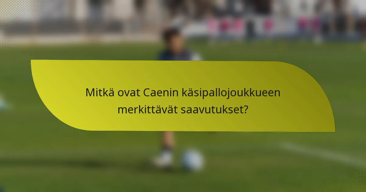 Mitkä ovat Caenin käsipallojoukkueen merkittävät saavutukset?
