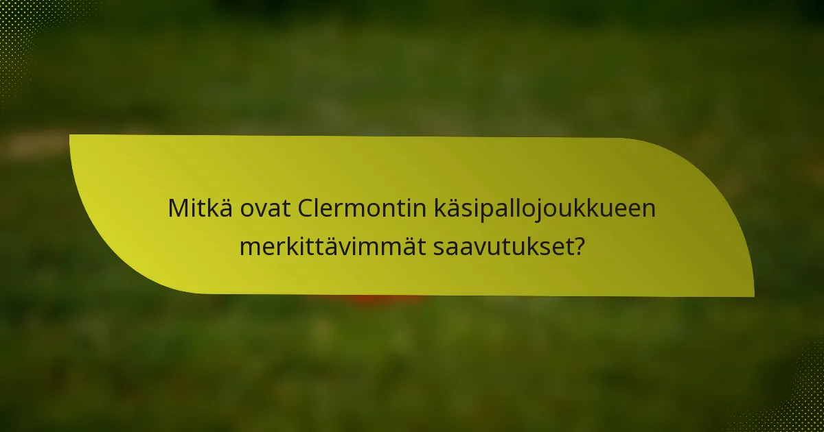 Mitkä ovat Clermontin käsipallojoukkueen merkittävimmät saavutukset?