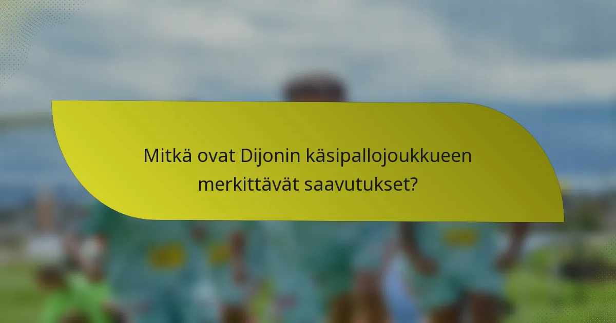 Mitkä ovat Dijonin käsipallojoukkueen merkittävät saavutukset?