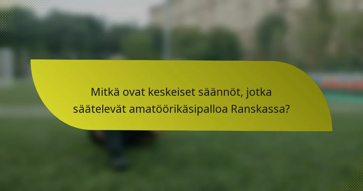 Mitkä ovat keskeiset säännöt, jotka säätelevät amatöörikäsipalloa Ranskassa?