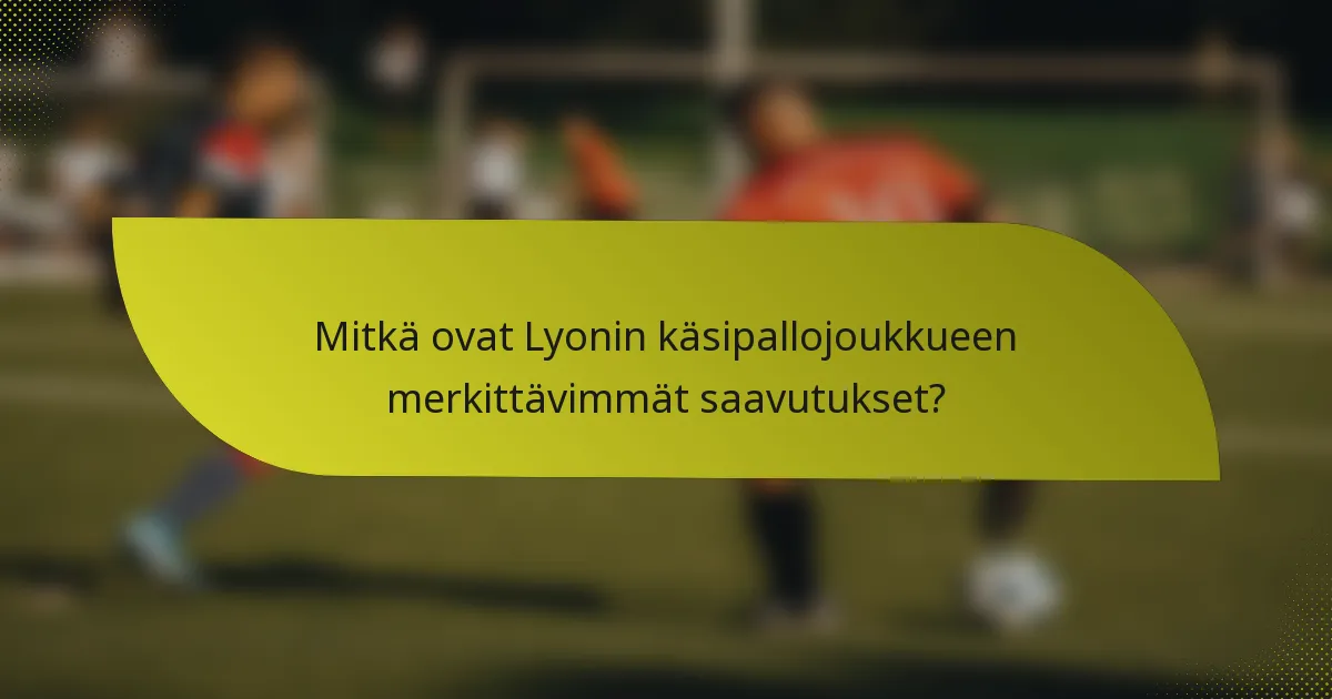 Mitkä ovat Lyonin käsipallojoukkueen merkittävimmät saavutukset?