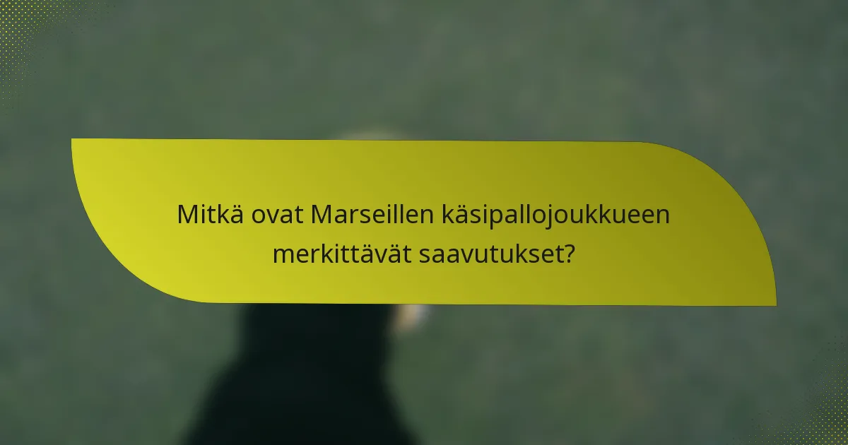 Mitkä ovat Marseillen käsipallojoukkueen merkittävät saavutukset?