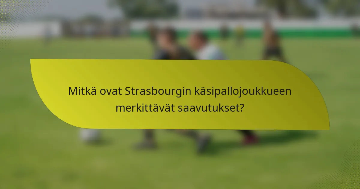 Mitkä ovat Strasbourgin käsipallojoukkueen merkittävät saavutukset?