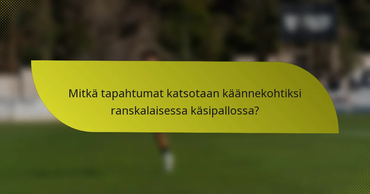 Mitkä tapahtumat katsotaan käännekohtiksi ranskalaisessa käsipallossa?